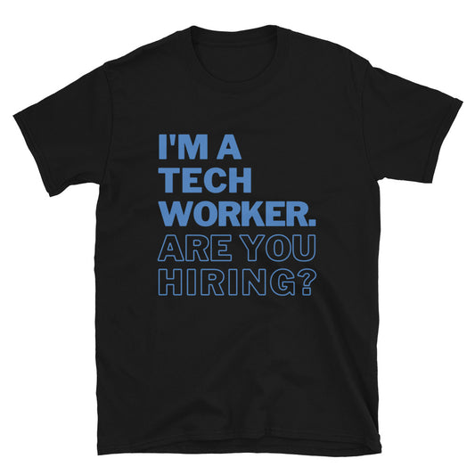 I'm A Tech Worker Are You Hiring Unisex T-Shirt