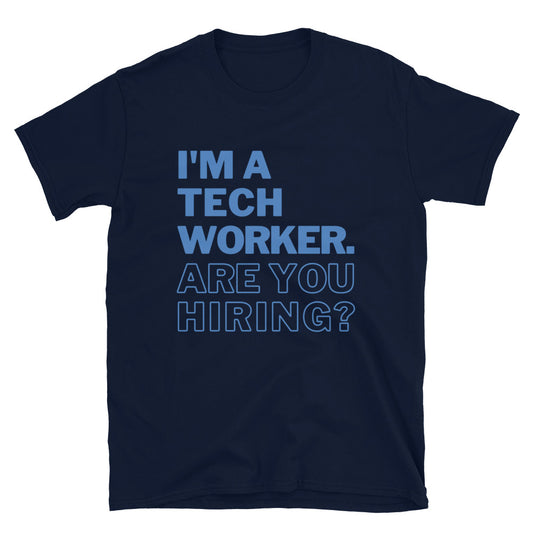 I'm A Tech Worker Are You Hiring Unisex T-Shirt