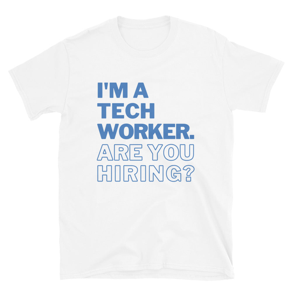 I'm A Tech Worker Are You Hiring Unisex T-Shirt