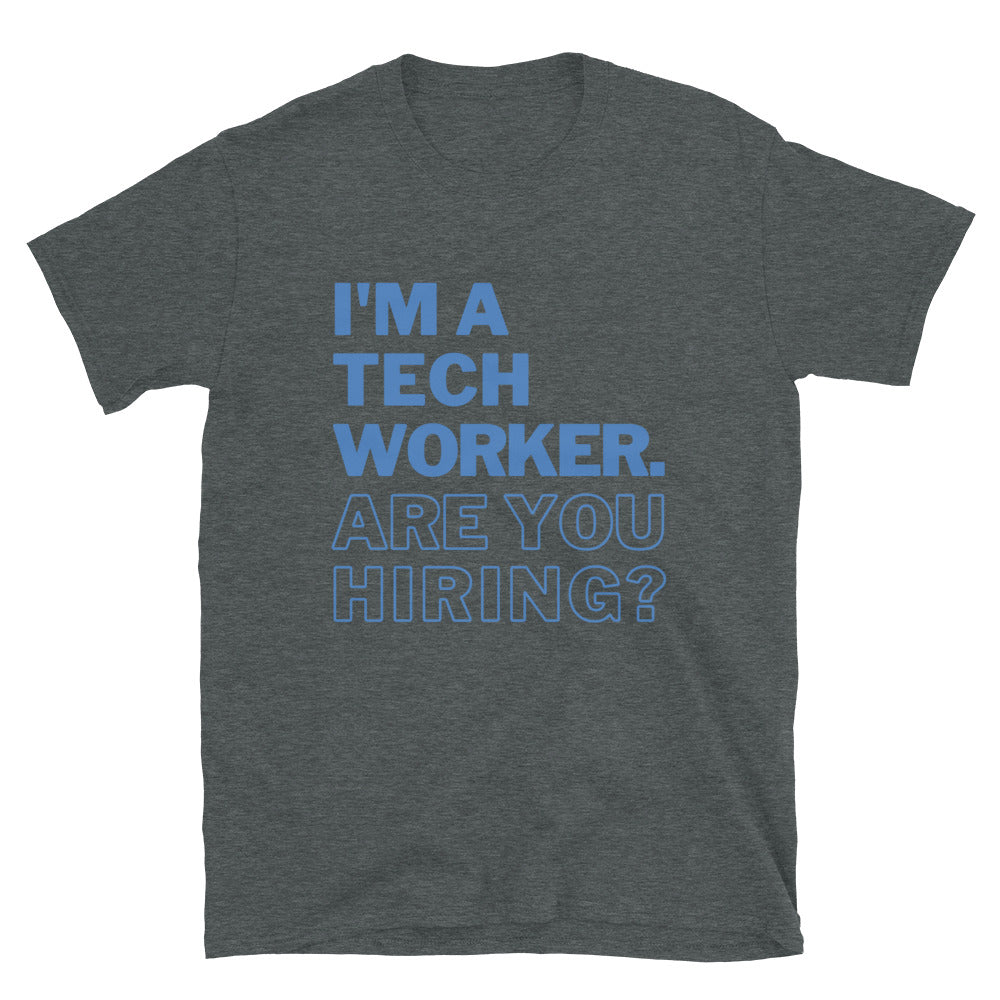 I'm A Tech Worker Are You Hiring Unisex T-Shirt