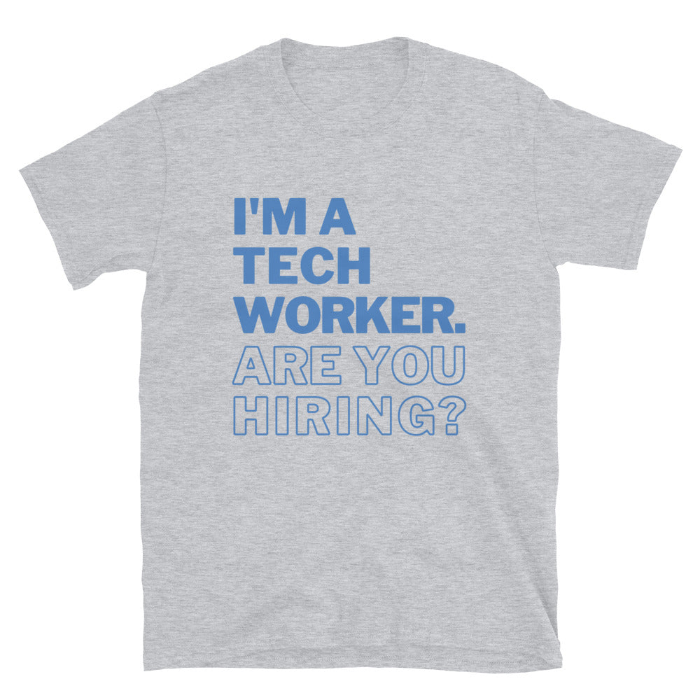 I'm A Tech Worker Are You Hiring Unisex T-Shirt